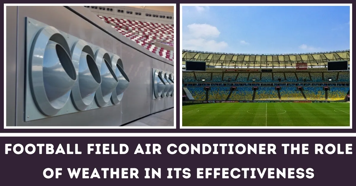 Football field air conditioner the role of weathers in its effectiveness