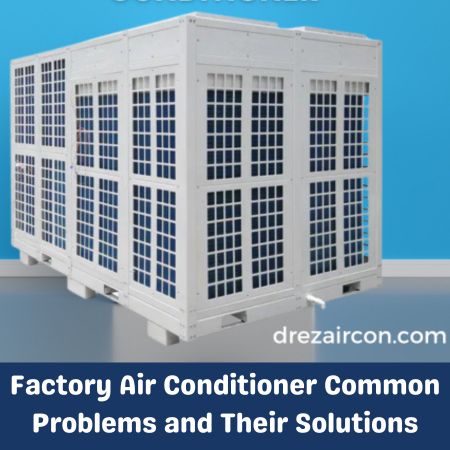 Factory Air Conditioner Common Problems and Their Solutions